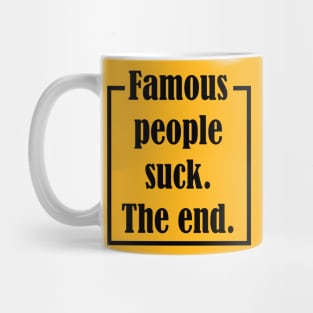 Famous People Suck. The End. Mug